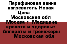 Парафиновая ванна-нагреватель Новая › Цена ­ 2 000 - Московская обл., Москва г. Медицина, красота и здоровье » Аппараты и тренажеры   . Московская обл.